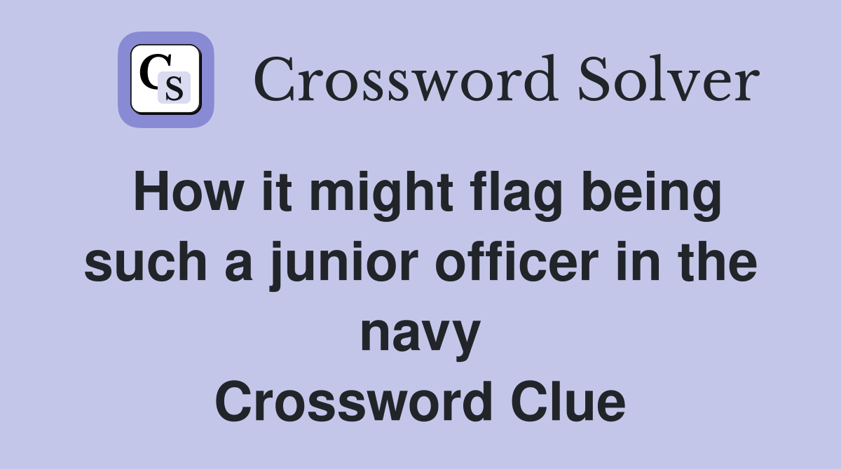 How it might flag being such a junior officer in the navy Crossword Clue