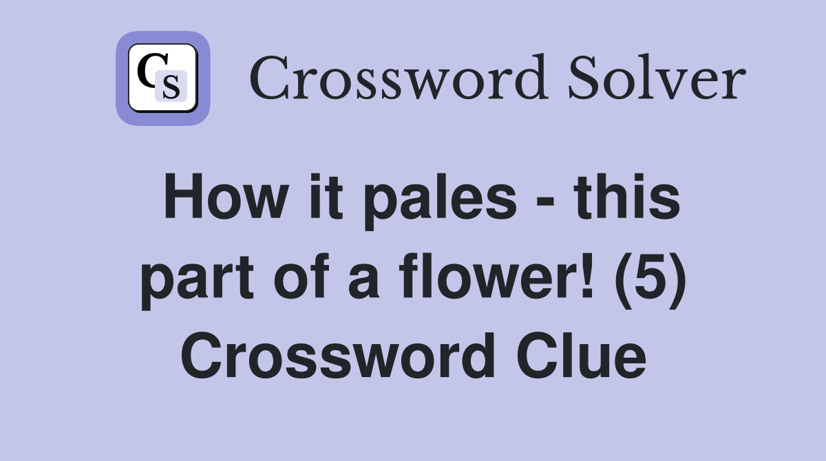 How it pales - this part of a flower! (5) Crossword Clue