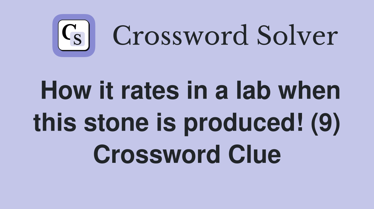 How it rates in a lab when this stone is produced! (9) Crossword Clue