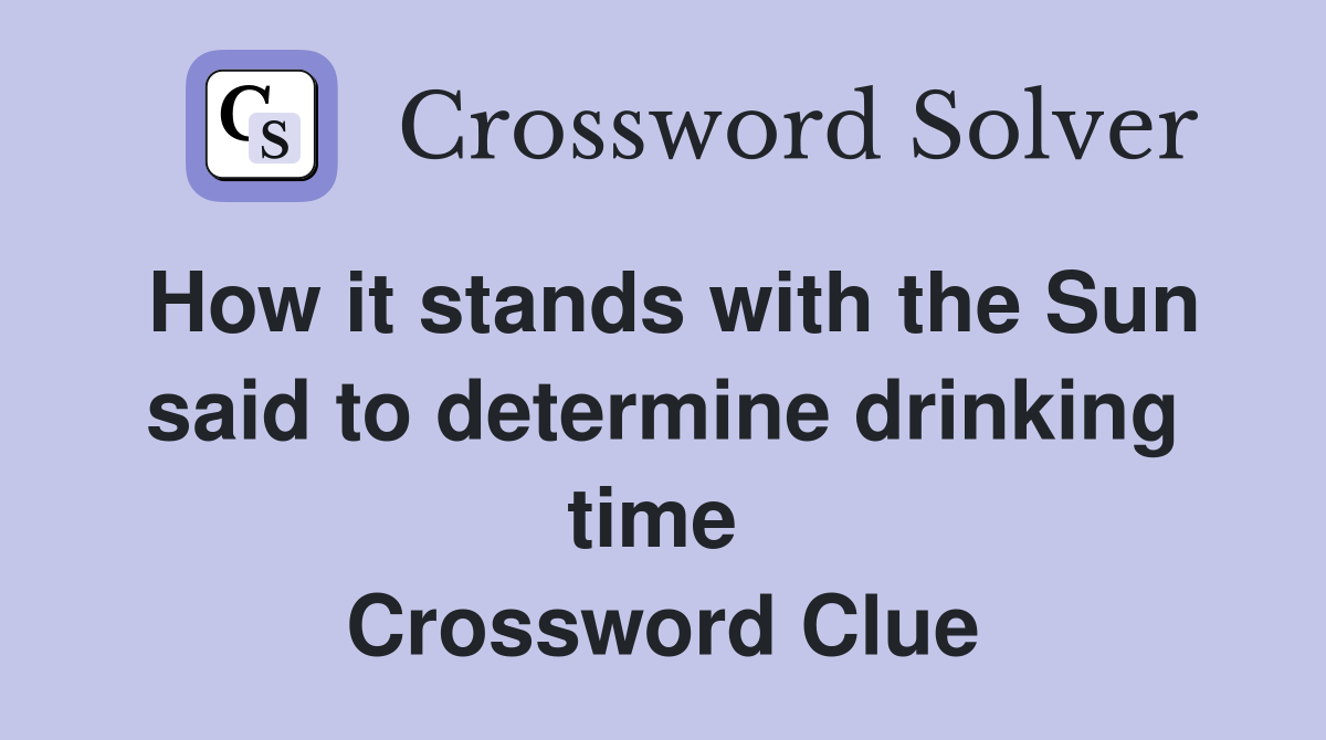 How it stands with the Sun said to determine drinking time  Crossword Clue
