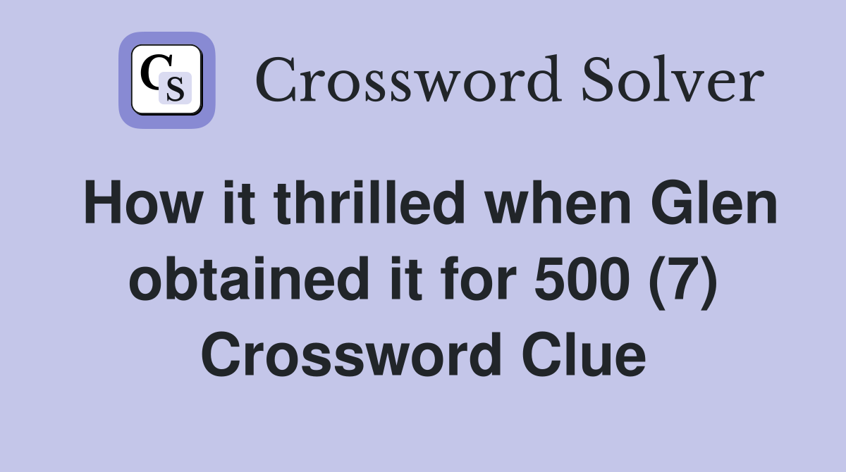 How it thrilled when Glen obtained it for 500 (7) Crossword Clue