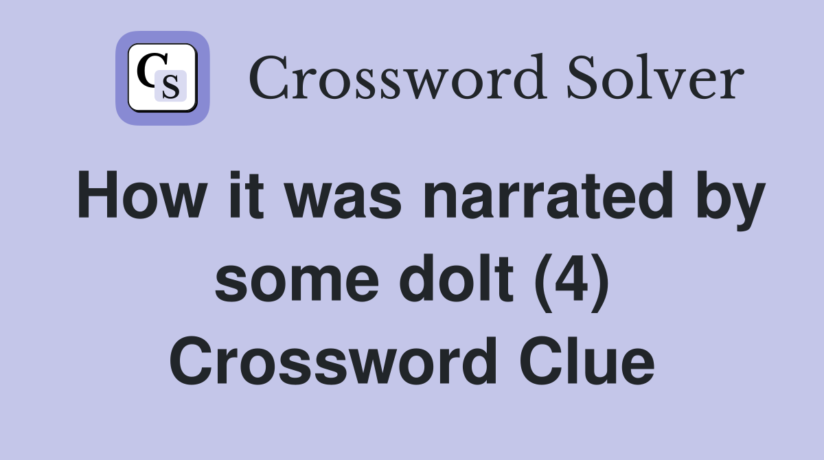 How it was narrated by some dolt (4) Crossword Clue