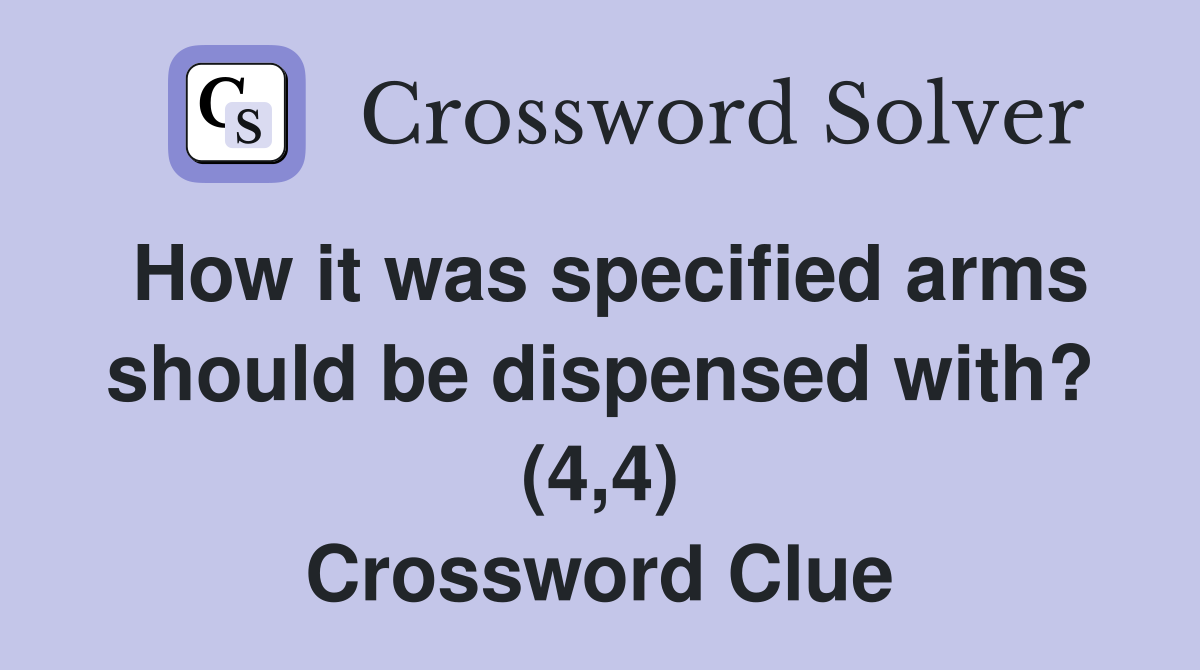 How it was specified arms should be dispensed with? (4,4) Crossword Clue