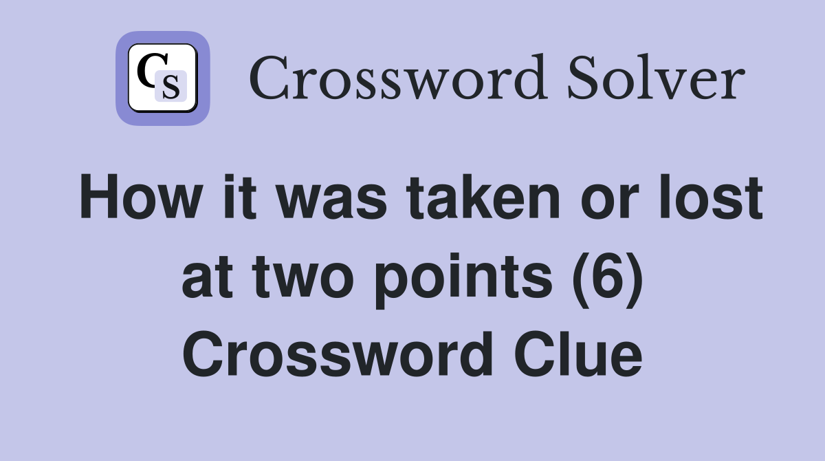 How it was taken or lost at two points (6) Crossword Clue