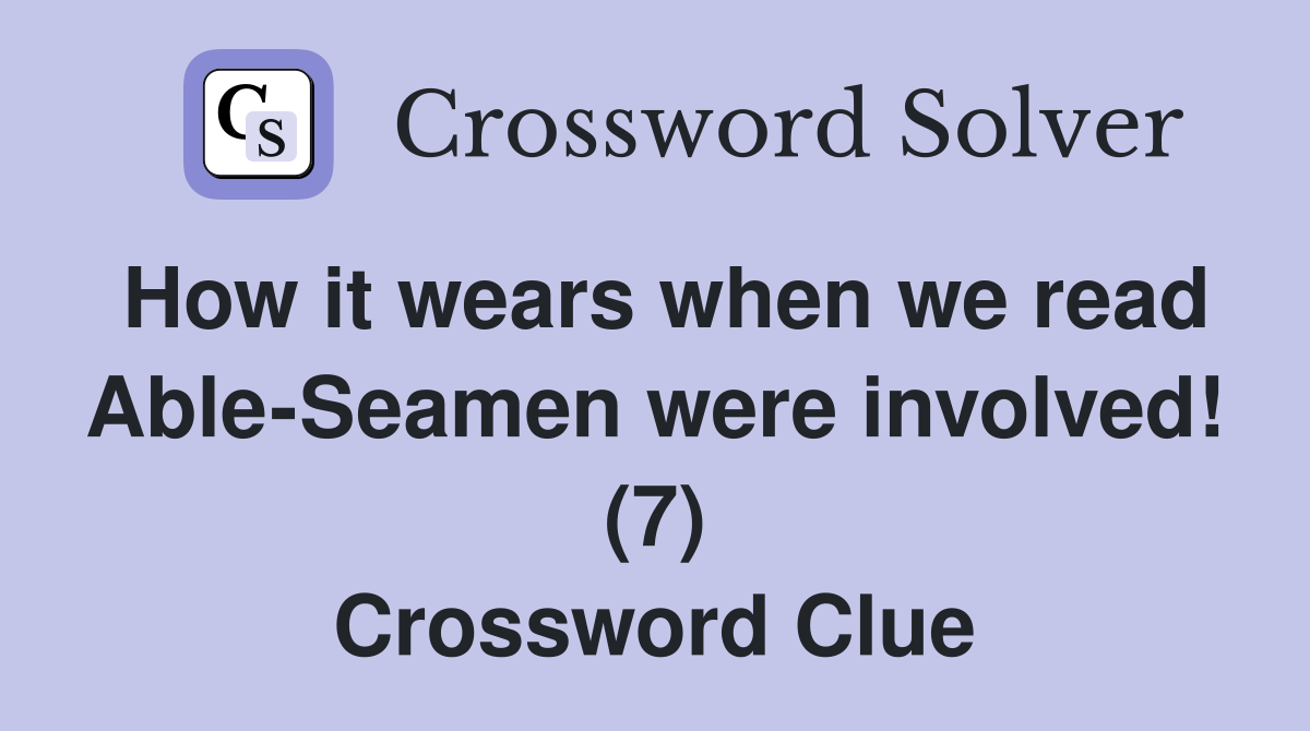 How it wears when we read Able-Seamen were involved! (7) Crossword Clue