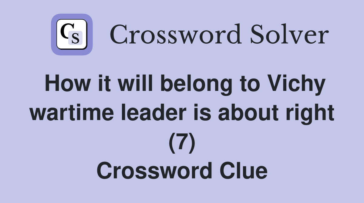 How it will belong to Vichy wartime leader is about right (7) Crossword Clue