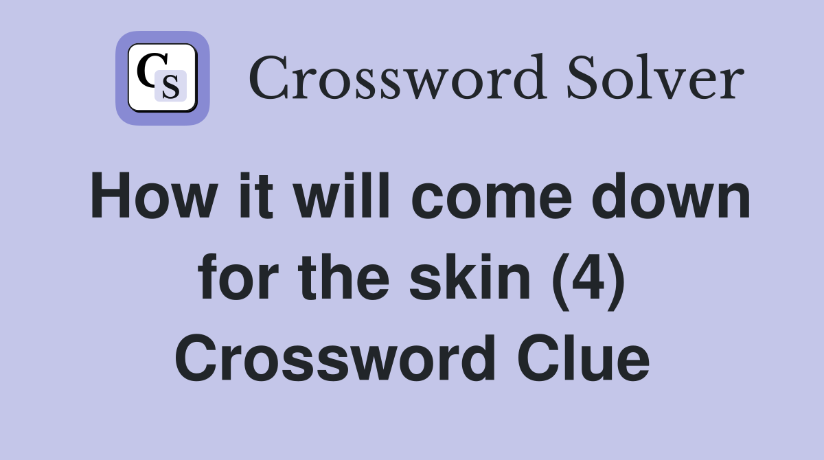 How it will come down for the skin (4) Crossword Clue