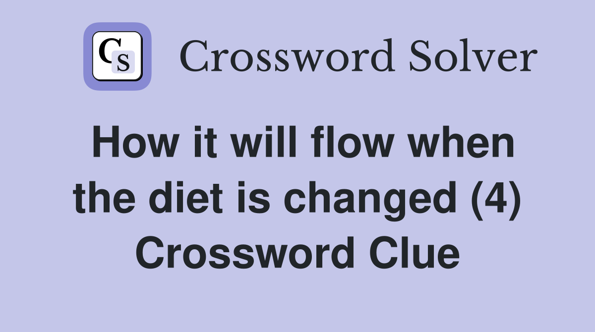 How it will flow when the diet is changed (4) Crossword Clue