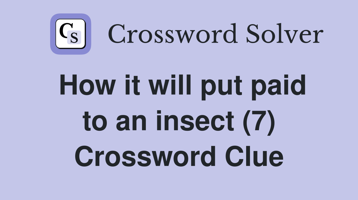 How it will put paid to an insect (7) Crossword Clue