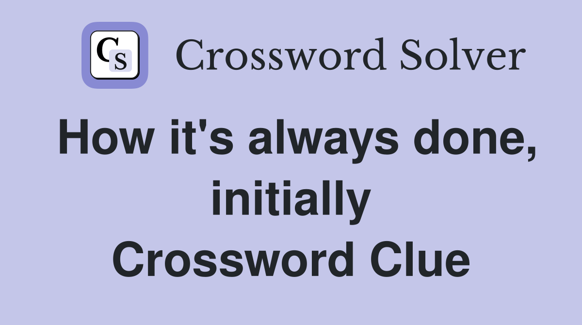 How it's always done, initially Crossword Clue