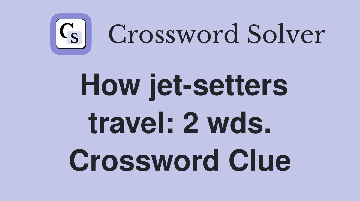 How jet-setters travel: 2 wds. Crossword Clue