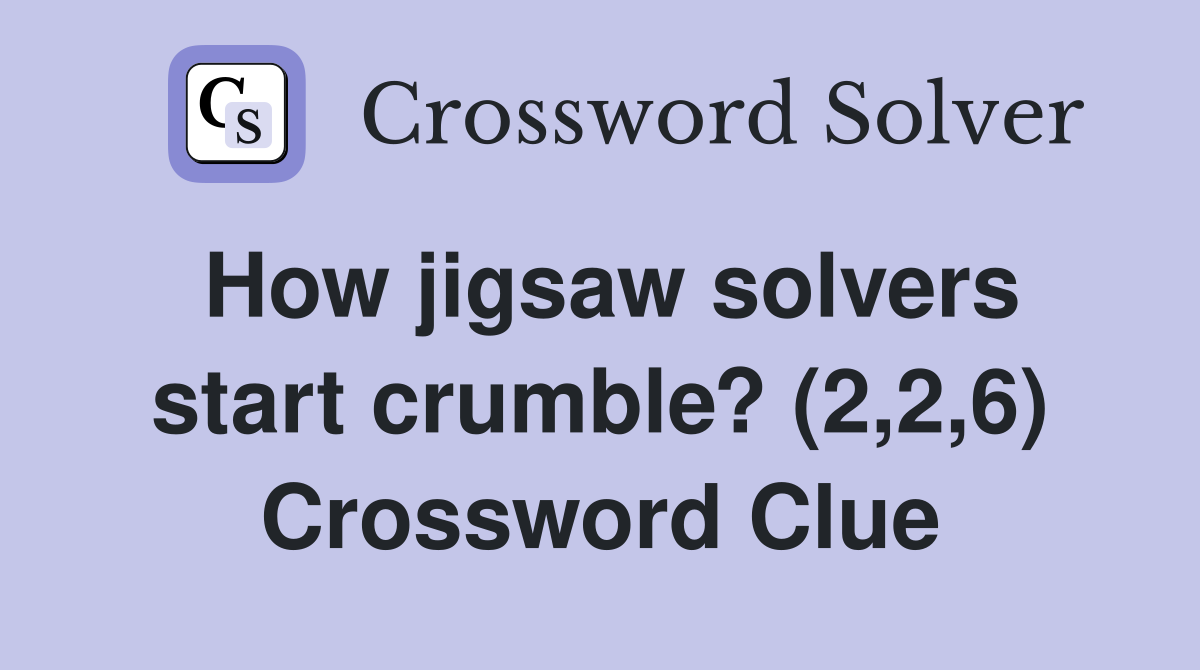 How jigsaw solvers start crumble? (2,2,6) Crossword Clue