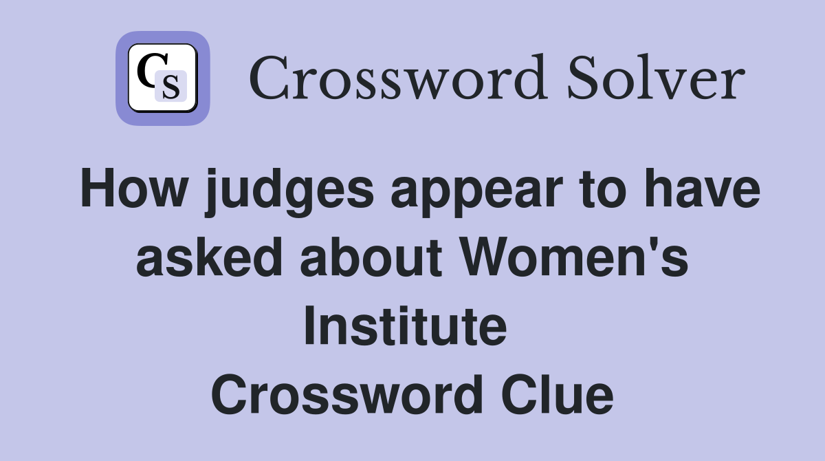 How judges appear to have asked about Women's Institute  Crossword Clue