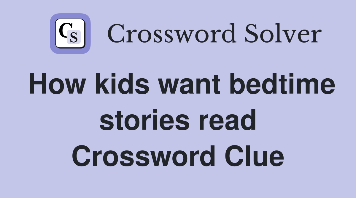 How kids want bedtime stories read Crossword Clue