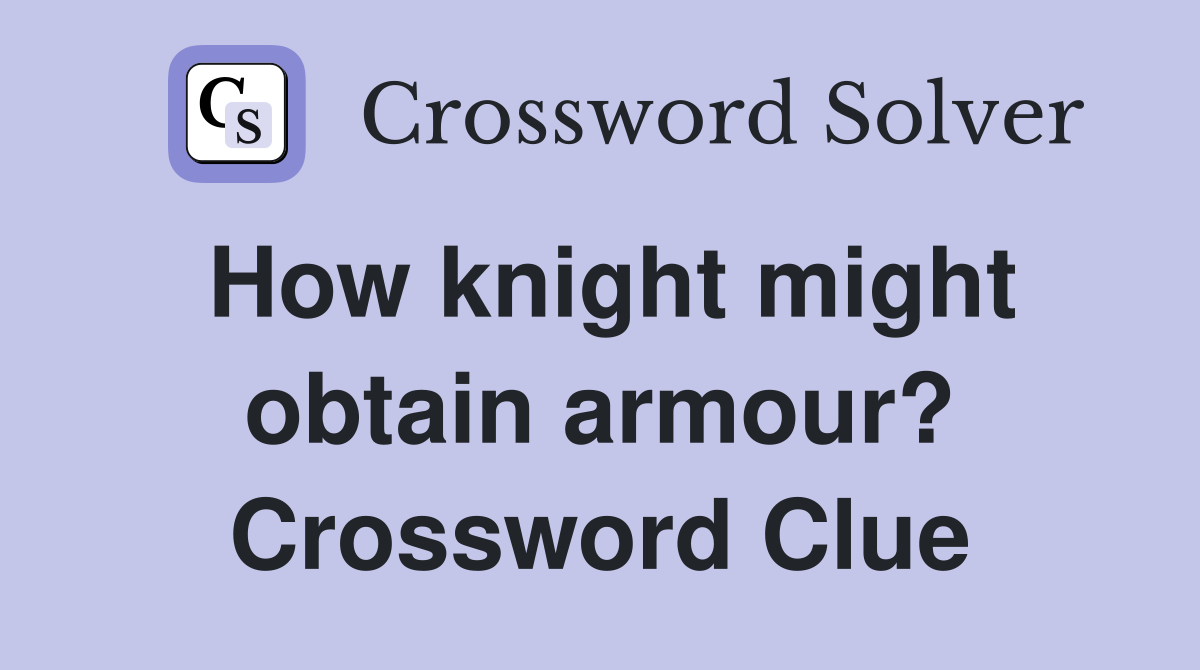 How knight might obtain armour? Crossword Clue