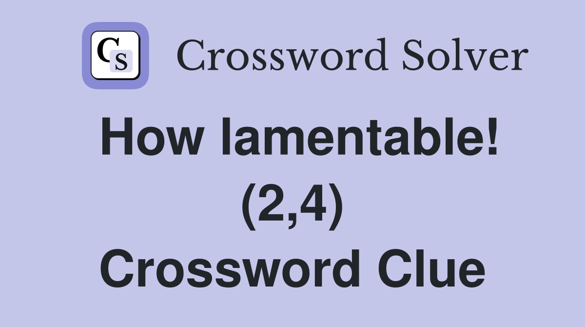 How lamentable! (2,4) Crossword Clue