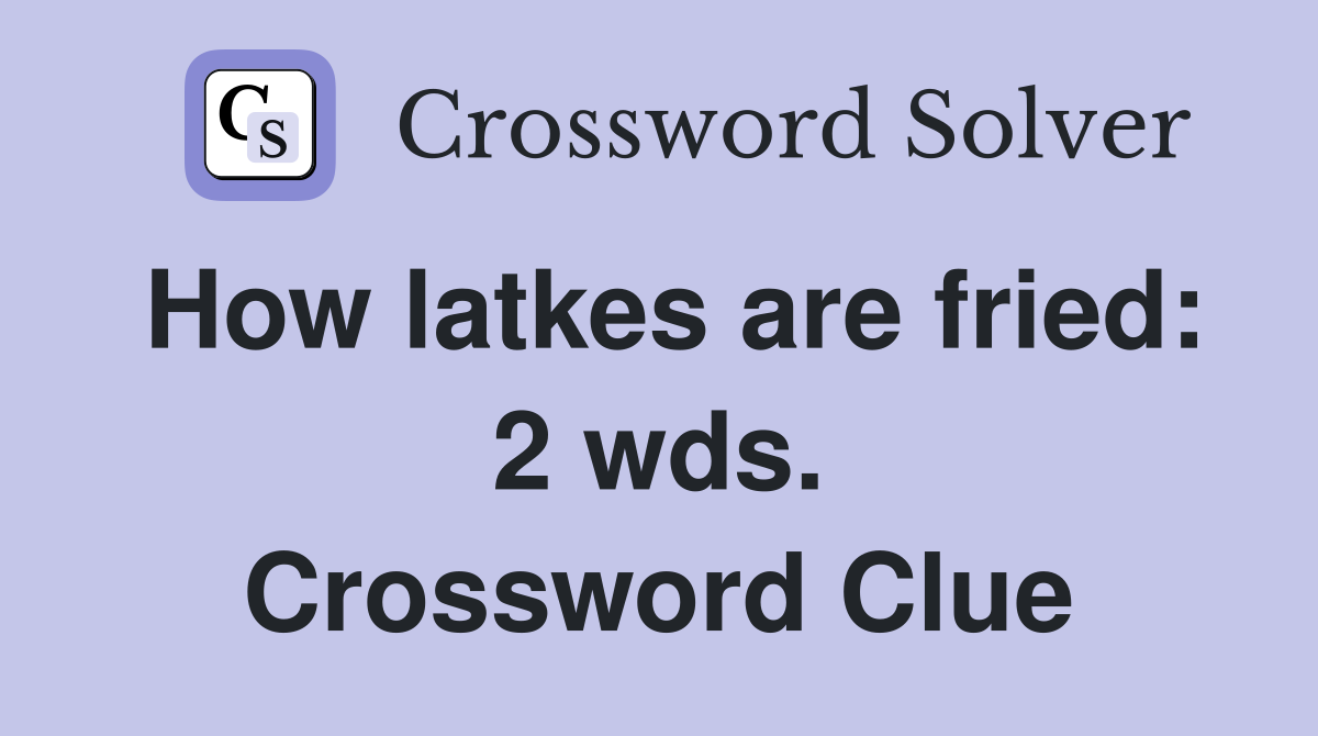 How latkes are fried: 2 wds. Crossword Clue
