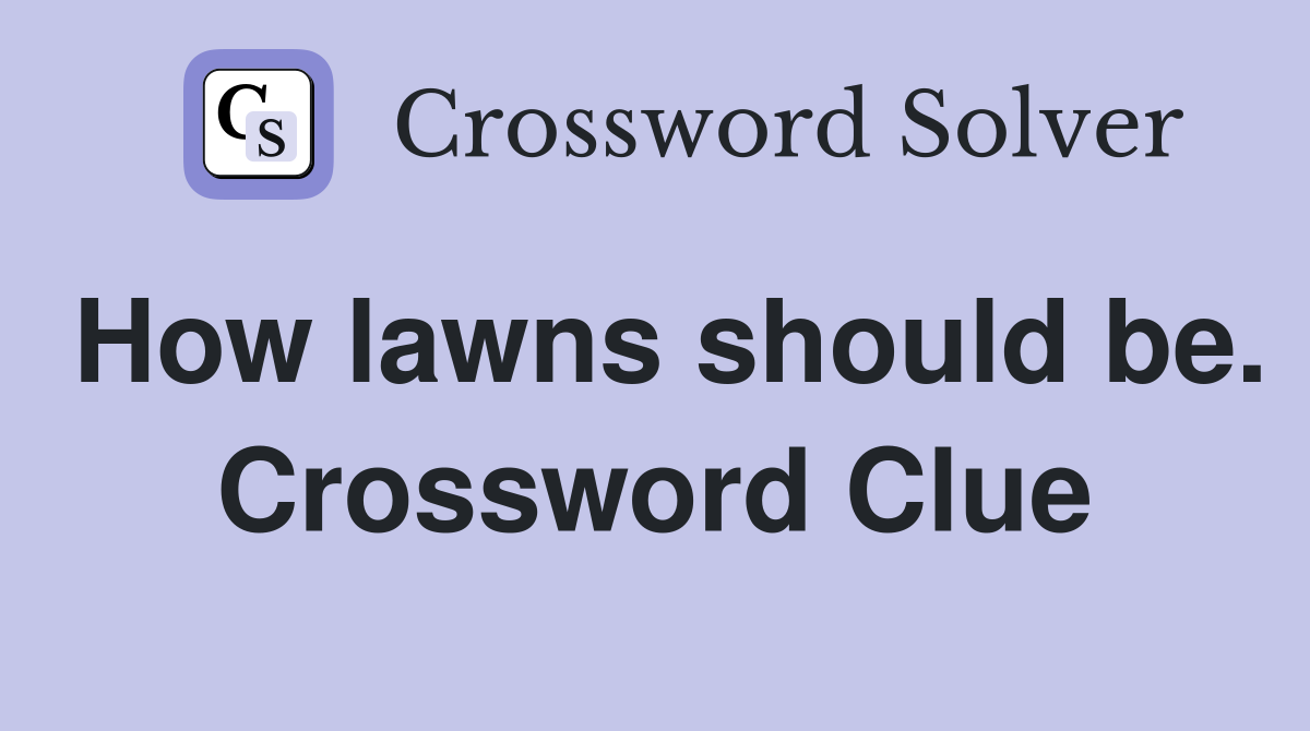 How lawns should be. Crossword Clue