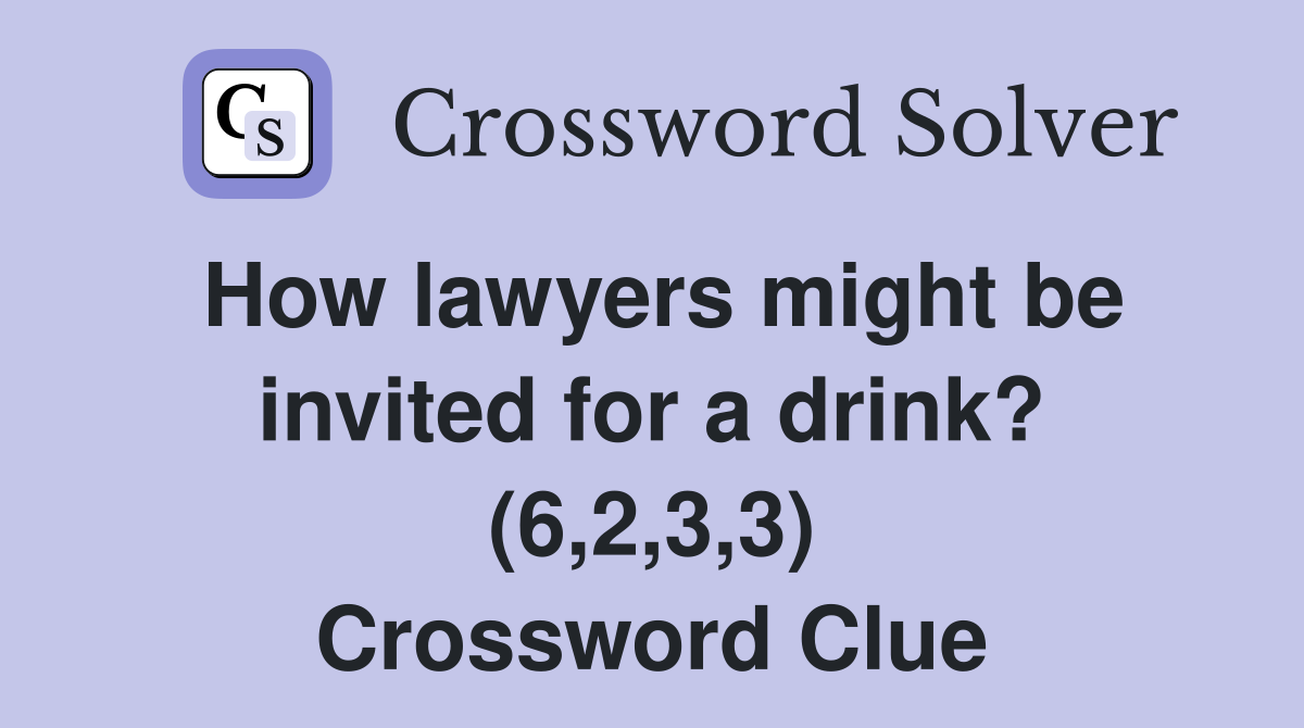 How lawyers might be invited for a drink? (6,2,3,3) Crossword Clue