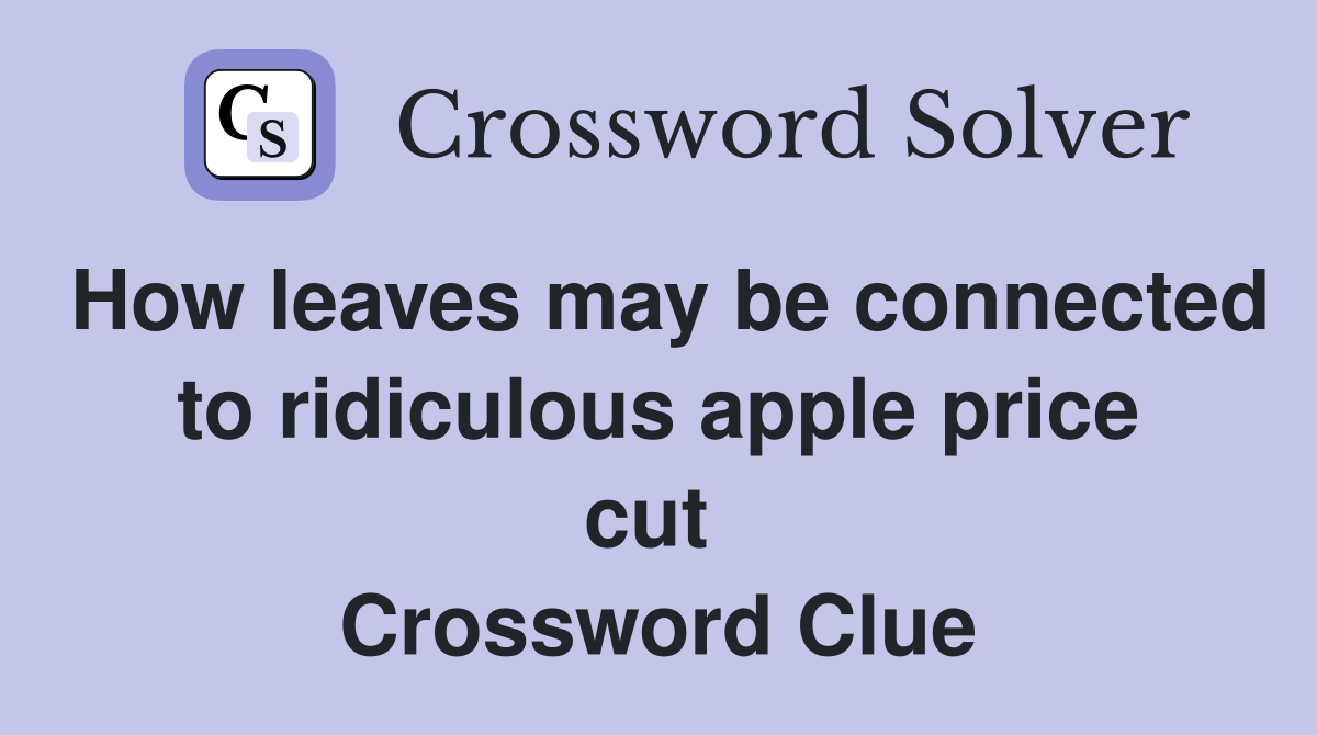 How leaves may be connected to ridiculous apple price cut  Crossword Clue