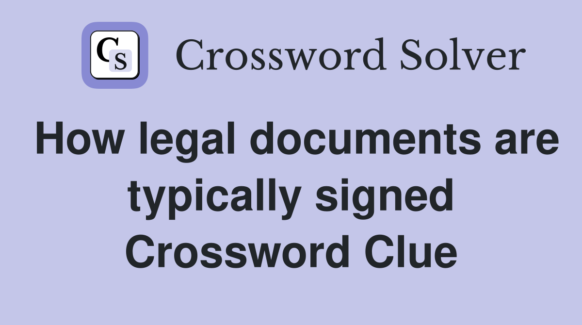 How legal documents are typically signed Crossword Clue