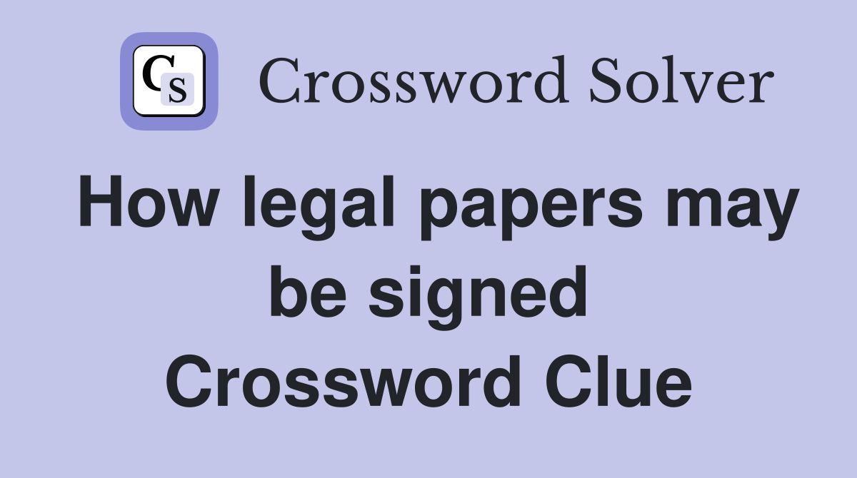 How legal papers may be signed Crossword Clue