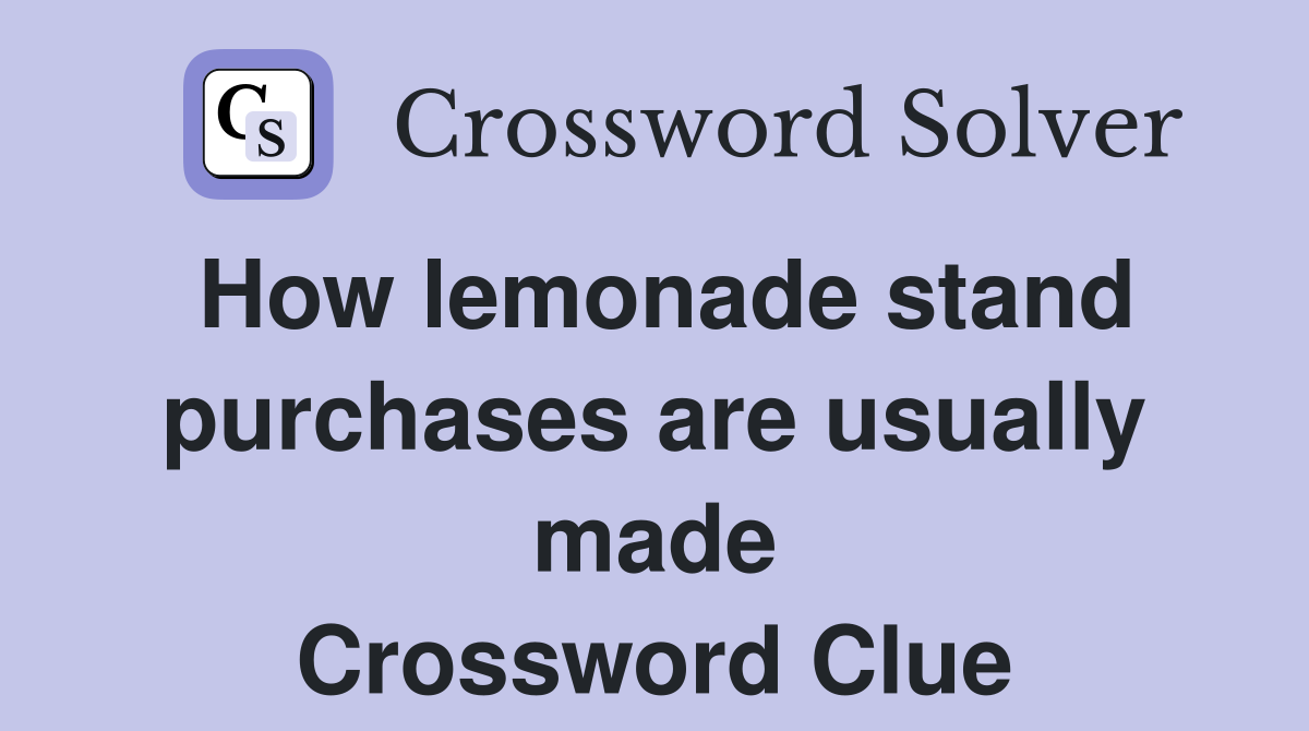 How lemonade stand purchases are usually made Crossword Clue