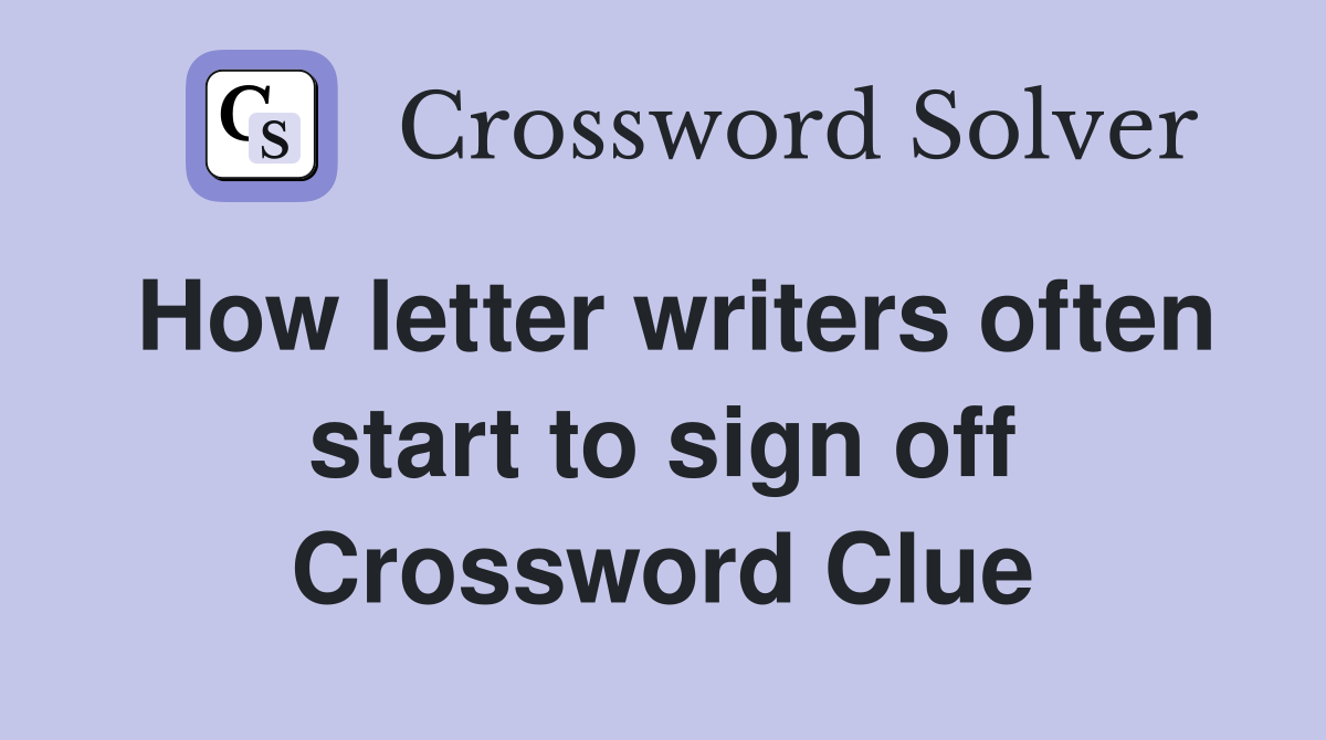 How letter writers often start to sign off Crossword Clue