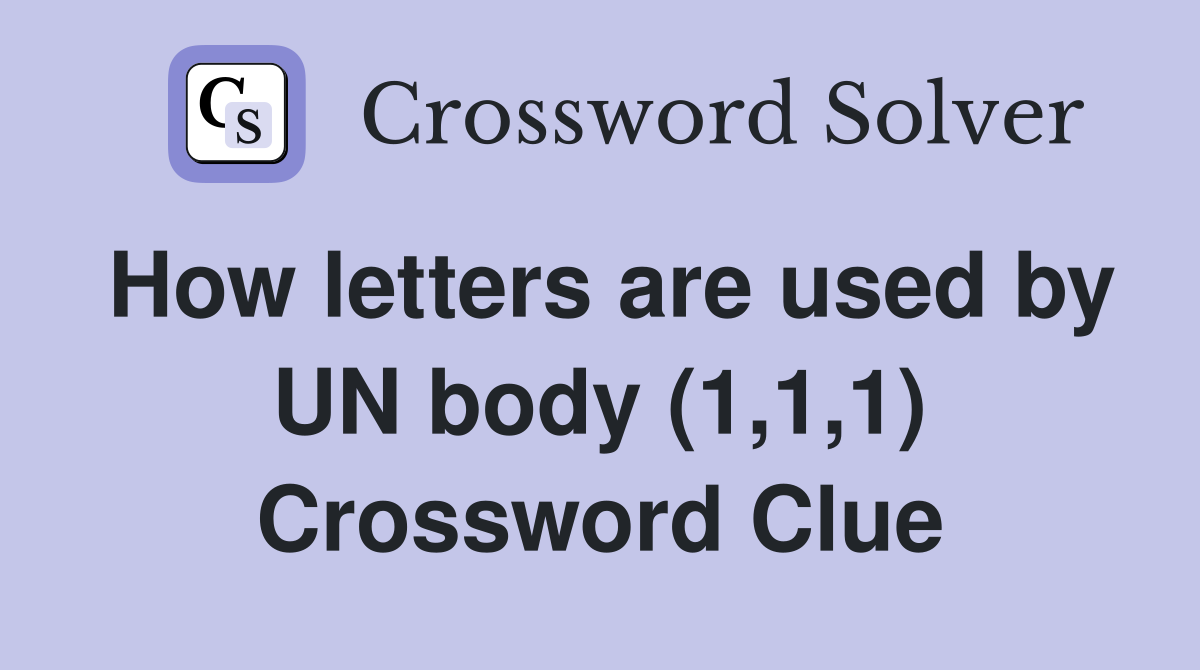 How letters are used by UN body (1,1,1) Crossword Clue