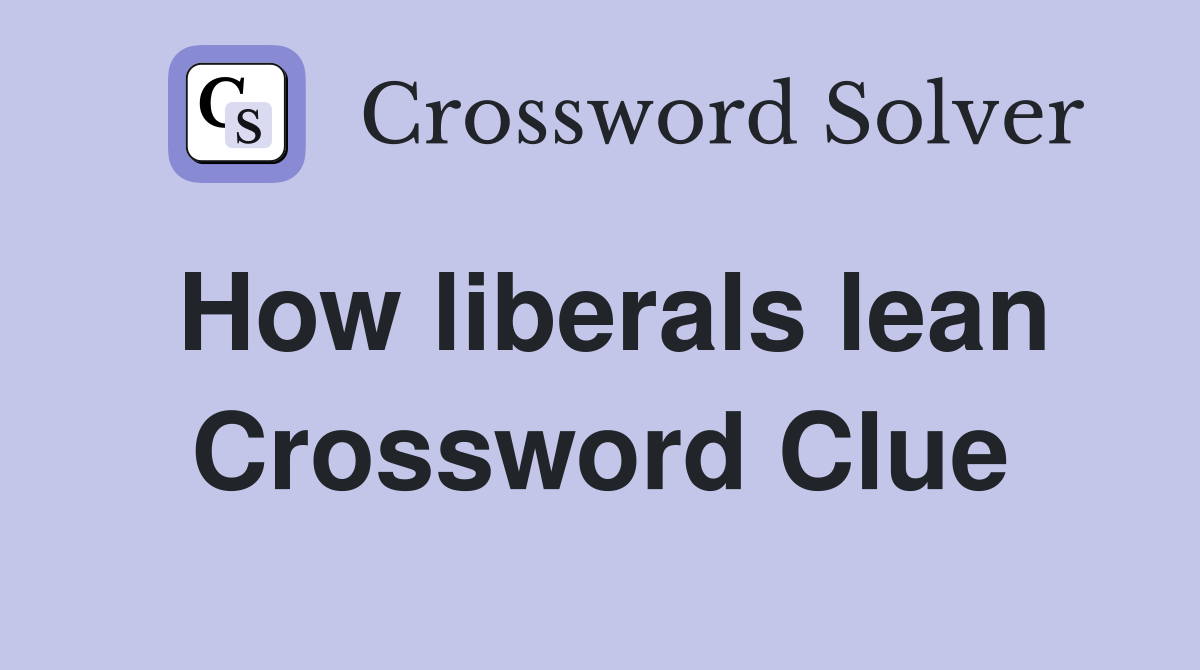 How liberals lean Crossword Clue