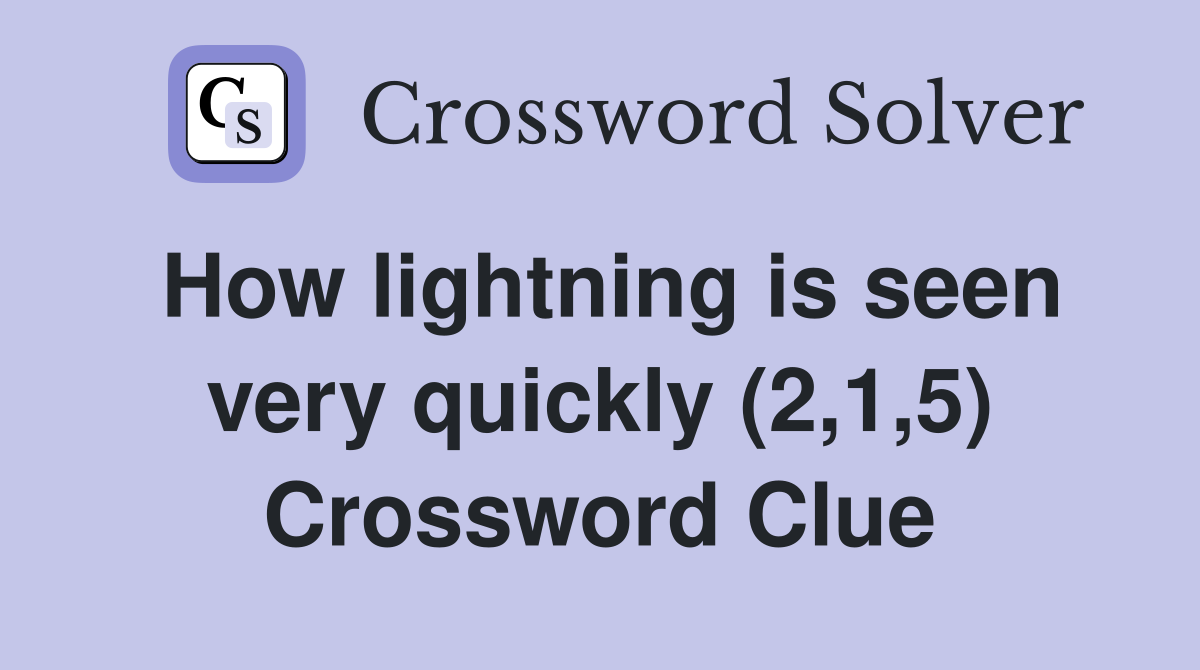 How lightning is seen very quickly (2,1,5) Crossword Clue