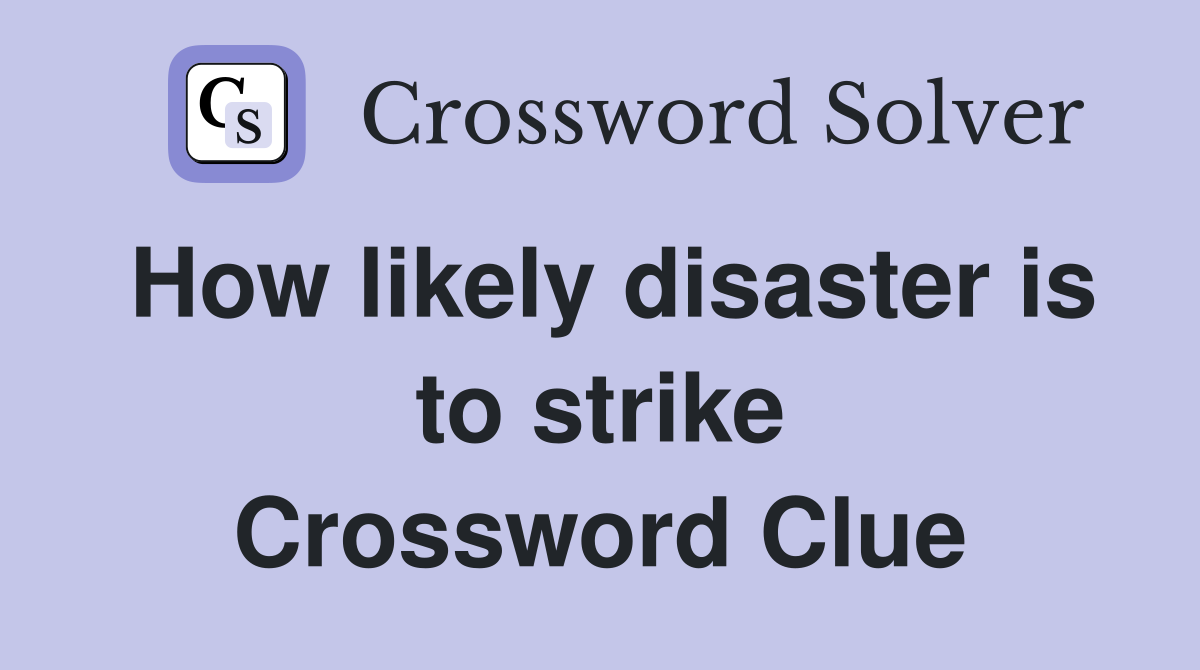 How likely disaster is to strike Crossword Clue