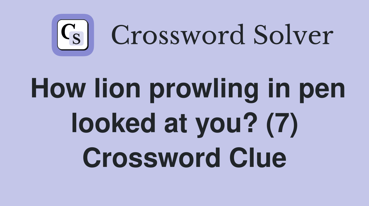 How lion prowling in pen looked at you? (7) Crossword Clue
