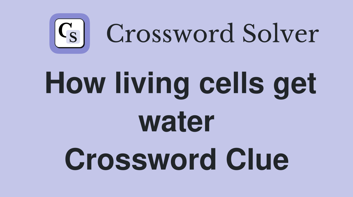 How living cells get water Crossword Clue
