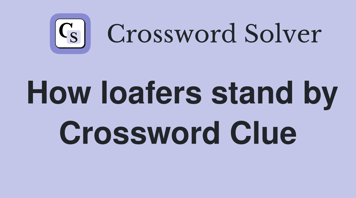 How loafers stand by Crossword Clue