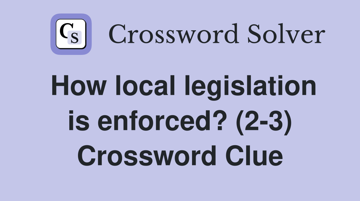 How local legislation is enforced? (2-3) Crossword Clue