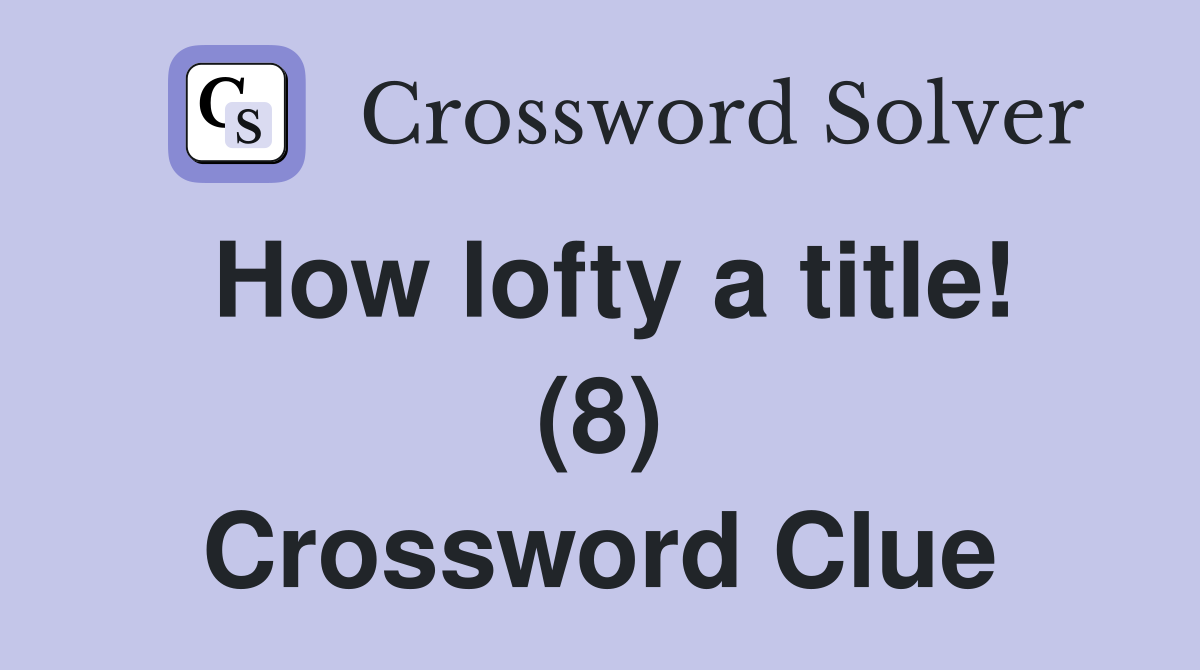 How lofty a title! (8) Crossword Clue