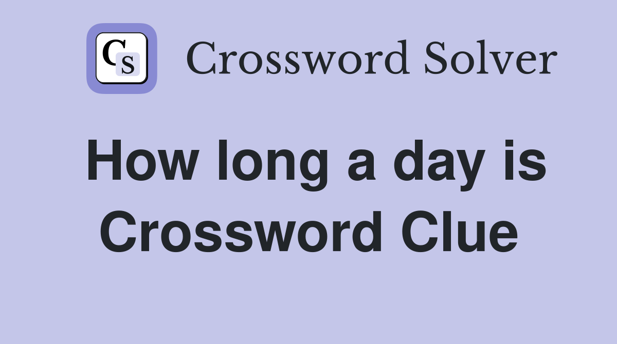 How long a day is Crossword Clue