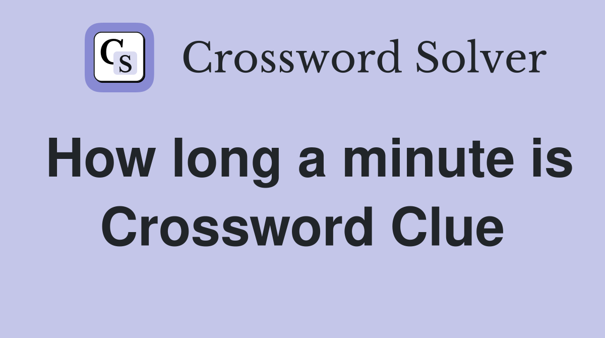 How long a minute is Crossword Clue