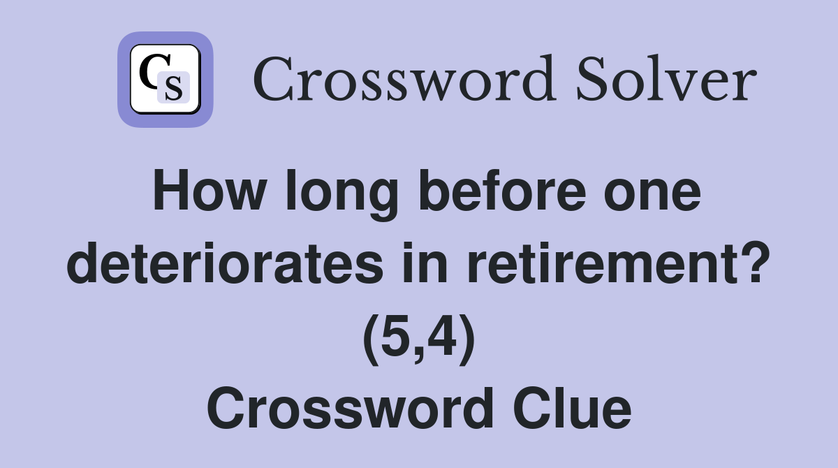 How long before one deteriorates in retirement? (5,4) Crossword Clue