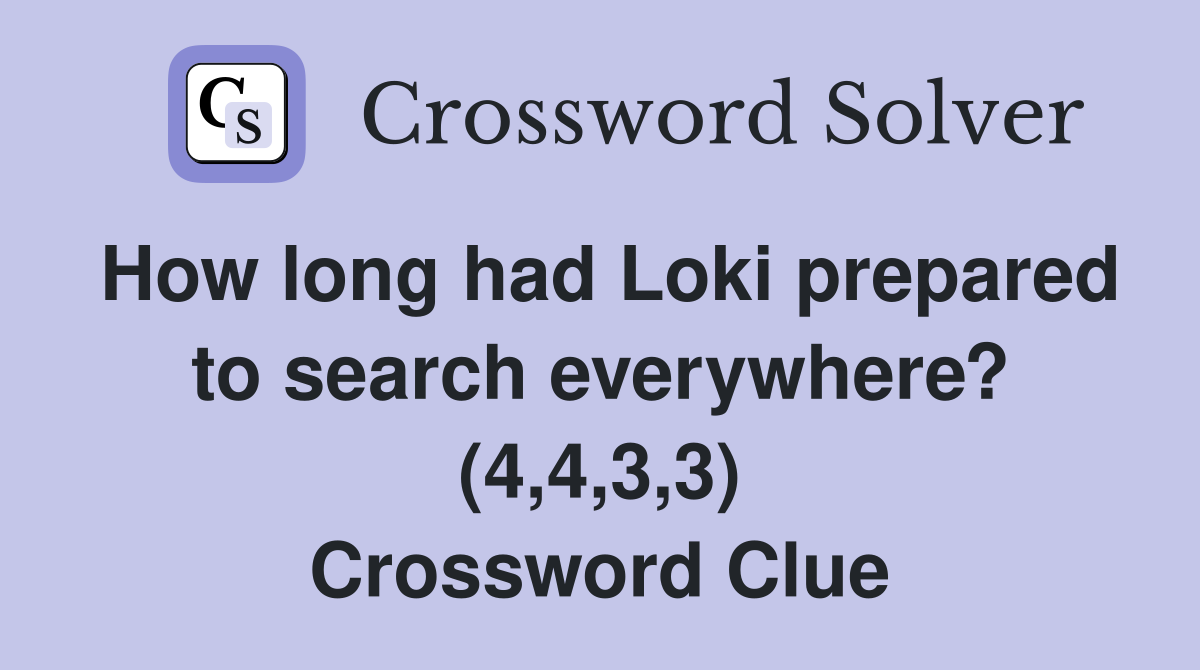 How long had Loki prepared to search everywhere? (4,4,3,3) Crossword Clue