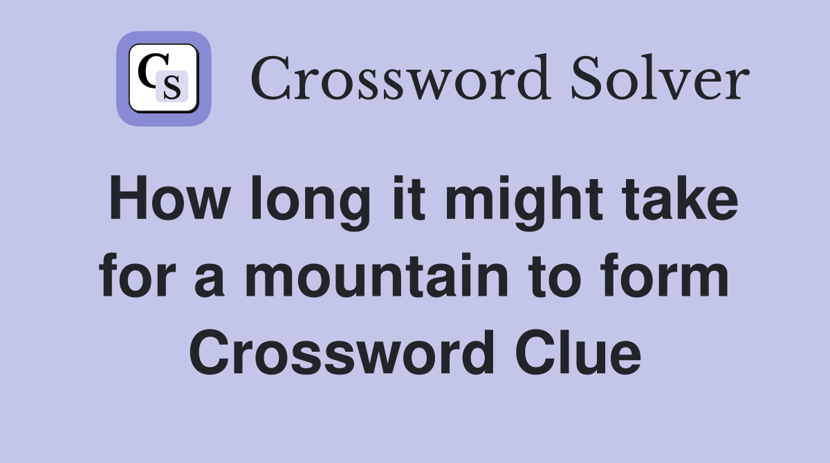 How long it might take for a mountain to form Crossword Clue