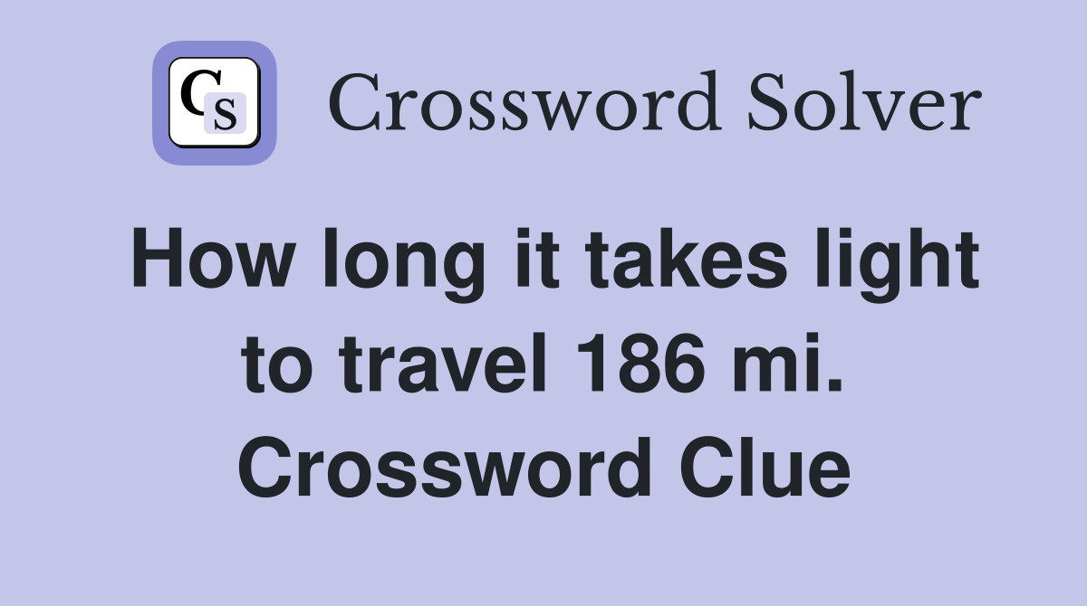 How long it takes light to travel 186 mi. Crossword Clue