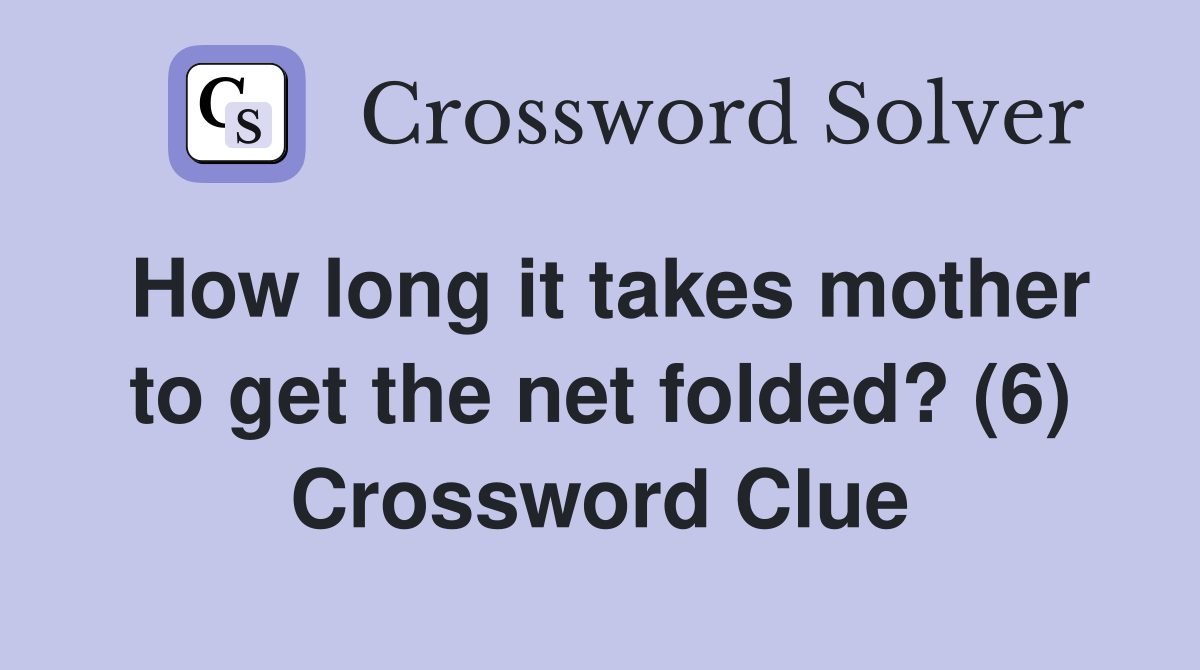 How long it takes mother to get the net folded? (6) Crossword Clue