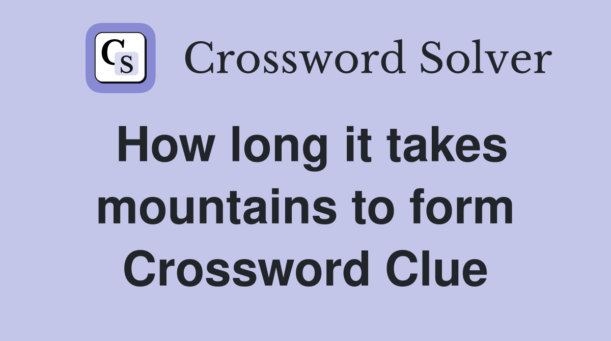 How long it takes mountains to form Crossword Clue