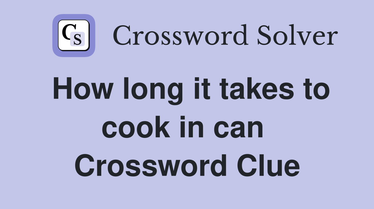How long it takes to cook in can  Crossword Clue