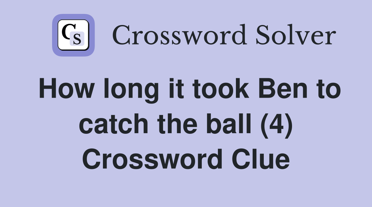 How long it took Ben to catch the ball (4) Crossword Clue
