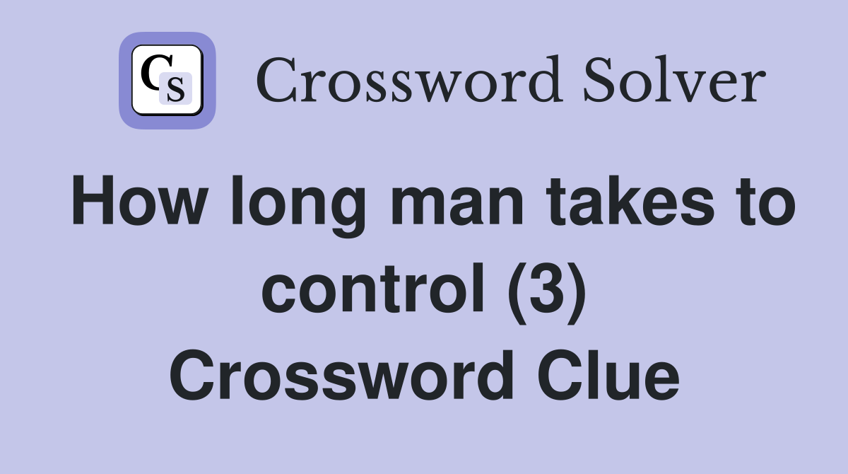How long man takes to control (3) Crossword Clue