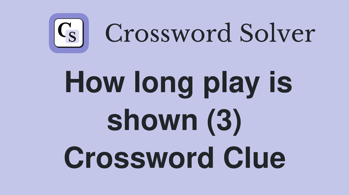 How long play is shown (3) Crossword Clue