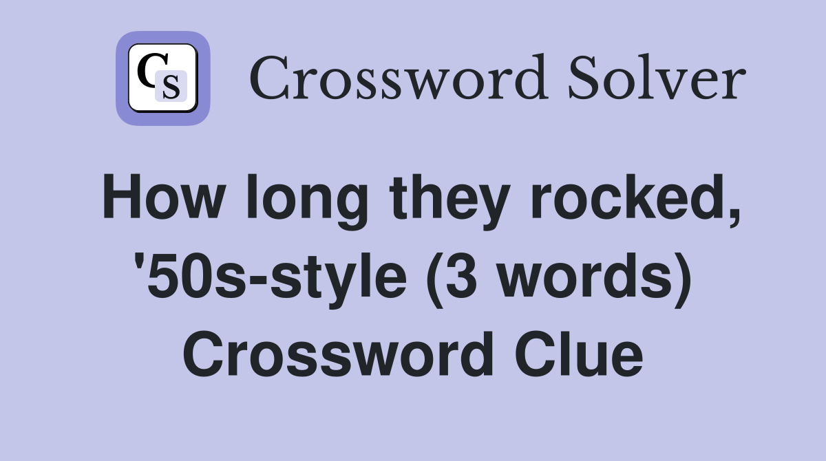 How long they rocked, '50s-style (3 words) Crossword Clue